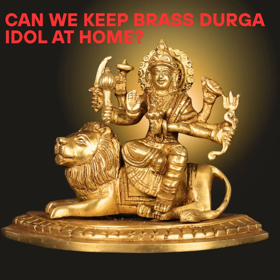 Can We Keep Brass Durga Idol at Home?
