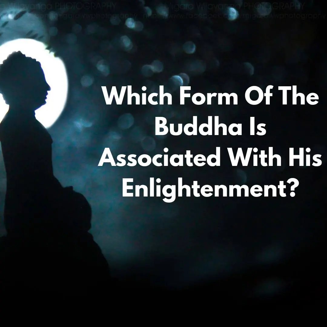 Which Form Of The Buddha Is Associated With His Enlightenment?