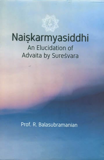 Naiskarmya Siddhi: An Elucidation of Advaita by Suresvara | Exotic ...