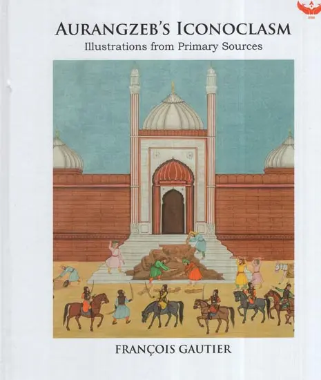 Aurangzeb's Iconoclasm: Illustrations From Primary Sources