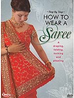 Step By Step How To Wear A Saree: A Draping, Folding, Tucking And Pleating (DVD)