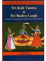 Sri Kali Tantra & Sri Rudra Candi (An Assortment of Mantras, Worship Rituals and Tantric Practices of Sri Dakshina Kali, Along with Glory Saga and Worship Ritual of Sri Rudra Chandi)