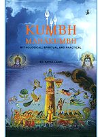 Kumbh - Mahakumbh (Mythological, Spiritual and Practical)