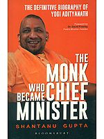 The Monk Who Became Chief Minister (The Definitive Biography of Yogi Adityanath)