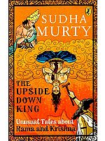 The Upside Down King (Unusual Tales About Rama and Krishna)