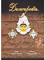 Dasarapedia- History, Heritage and Practices (Of the Hindu Festival Dussehra)