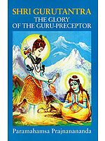 Shri Gurutantra The Glory of The Guru-Preceptor