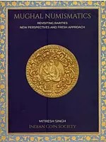 Mughal Numismatics: Revisiting Rarities New Perspectives and Fresh Approach
