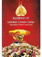 Blessings of Kathina Civara Dana: Three Essays on Kathina Civara Dana