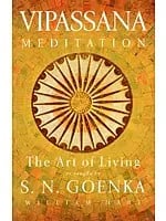 Vipassana Meditation (The Art of Living as Taught by S. N. Goenka)