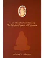 The Great Buddha's Noble Teachings- The Origin & Spread of Vipassana