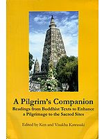 A Pilgrim's Companion - Readings Buddhist Texts to  Enhance a Pilgrimage to the Sacred Sites