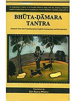 Bhuta Damara Tantra (An  Authoritative Tantra of Sri Krodha Bhairava Along with His Mantras, Mandal Worship Rituals and Accomplishment Rituals of Bhutinis, Yakshinis, Snake-Girls etc.)