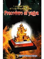 Form And Spirit Of Vedic Ritual Worship- Procedure of Yagya