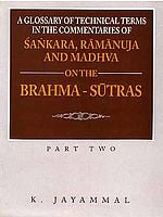 A Glossary of Technical Terms in the Commentaries of Sankara (Shankaracharya), Ramanuja and Madhva on the Brahma - Sutras - Part Two