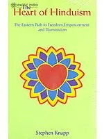 The Heart of Hinduism (The Eastern Path to Freedom, Empowerment and Illumination)