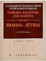 A Glossary of Technical Terms in the Commentaries of Sankara (Shankaracharya), Ramanuja and Madhva on the Brahma - Sutras - Part Two