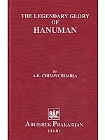 The Legendary Glory of Hanuman (An Anthology Based on Hanuman Bahuk, Ashtak, Chalisa, Bajarangnan, Vinaipatrika, Vedas, Upanishads, Puranas and Other Miscellaneous Works)