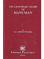 The Legendary Glory of Hanuman (An Anthology Based on Hanuman Bahuk, Ashtak, Chalisa, Bajarangnan, Vinaipatrika, Vedas, Upanishads, Puranas and Other Miscellaneous Works)