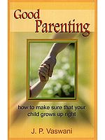 Good Parenting: How to make sure that your child grows up right