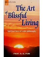 The Art of Blissful Living (Spiritual Laws of Vedic Philosophy)