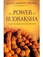 The Power of Rudraksha (A Guide to the Holy Bead and Its Healing Properties)