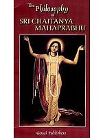 The Philosophy of Sri Chaitanya Mahaprabhu