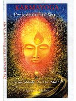 Karmayoga Perfection in Work (Selections from the works of Sri Aurobindo and The Mother)