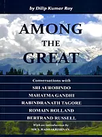 Among the Great: Conversations with Sri Aurobindo, Mahatma Gandhi, Rabindranath Tagore, Romain Rolland, Bertrand Russell