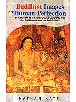 Buddhist Images of Human Perfection (The Arahant of the Sutta Pitaka Compared with the Bodhisattva and the Mahasiddha)