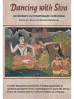 Dancing With Siva: Hinduism's Contemporary Catechism (A Richly Illustrated Sourcebook of Indian Spirituality)