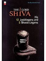 The Lord Shiva (His 12 Jyotirlingams and 5 Bhoota Lingams)