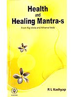 Health and Healing Mantras (From Rig Veda and Atharvaveda)