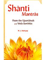 Shanti Mantras (From the Upanishads and Veda Samhitas) (Sanskirt Text with Transliteration and English Translation)