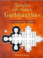 Temples with Multiple Garbhagrhas (An Iconographic Consideration of Selected Indian Monuments)