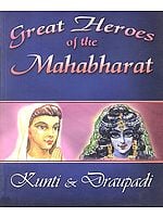 Great Heroes of The Mahabharat (Kunti and Draupadi)