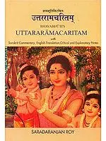 Bavabhuti’s Uttaramacaritam (With Sanskrit Commentary, English Translation, Critical and Explanatory Notes)