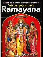 Sampoorna Ramayana the Divine Character of Man Supreme-Sri Rama (Based on the Srimad Ramcharitmanas)