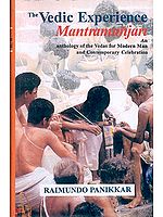 Vedic Experience: Mantramanjari (An Anthology of the Vedas for modern man and contemporary celebration)