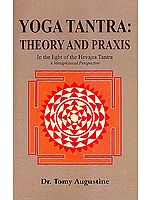 Yoga Tantra: Theory and Praxis- In the light of the Hevajra Tantra, A Metaphysical Perspective