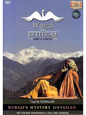 Wings to Freedom Journey of a Nath Yogi: First Ever Interpretation of a Yogi's Divine Experiences (DVD)