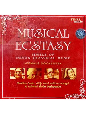 Musical Ecstasy: Jewels of Indian Classical Music - Female Vocalists