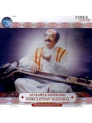 Acahrya Goswami Gokulotsav Maharaj: Hindustani Calssical Vocal (Audio CD)