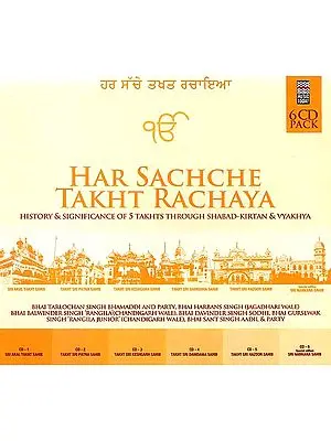 Har Sachache Takhat Rachaya: The History and Significance of 5 Takhts Through Shabad-Kirtan and Vyakhya  (6 CDs Pack)