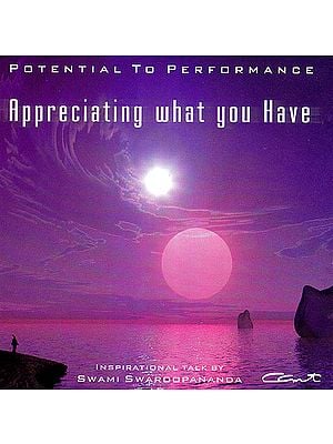 Appreciating What Your Have - Potential To Performance: Inspirational Talk by Swami Swaroopananda   (Audio CD)