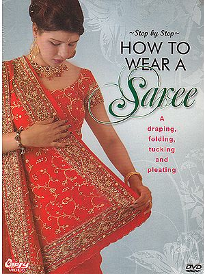 Step By Step How To Wear A Saree: A Draping, Folding, Tucking And Pleating (DVD)