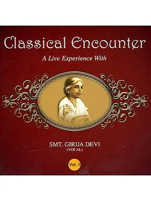 Classical Encounter: A Live Experience with Smt. Girija Devi - Vocal (Vol. 1) (Audio CD)