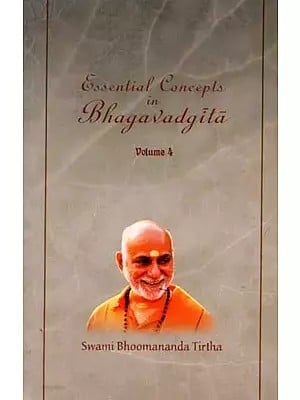 Essential Concepts in Bhagavadgita Volume- 4 (Based on Chapters 7 to 12 of Bhagavadgita)