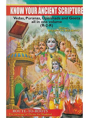 Know Your Ancient Scripture: Vedas, Puranas,  Upanishads, and Geeta All in One Volume- The Message of Divine for Mankind (Route-To-Route)