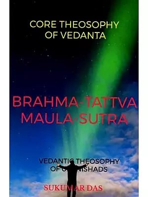 Brahma-Tattva Maula-Sutra: Core Theosophy of Vedanta (Vedanta Theosophy of Upanishads)